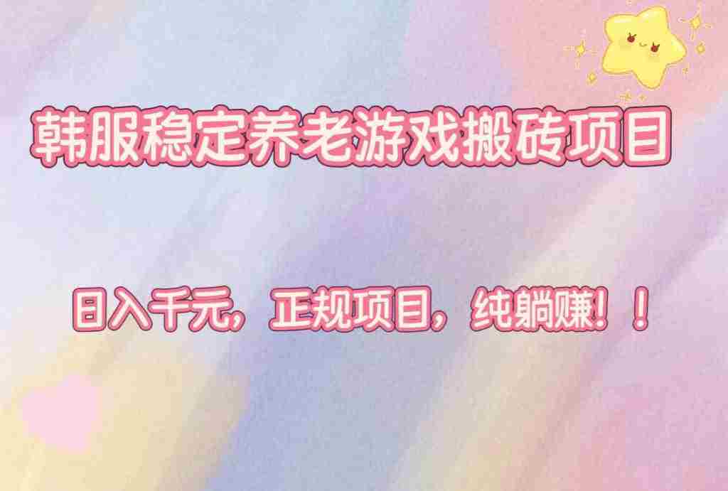 （16205期）韩服稳定养老游戏搬砖项目，日入千元，正规项目，纯躺赚！