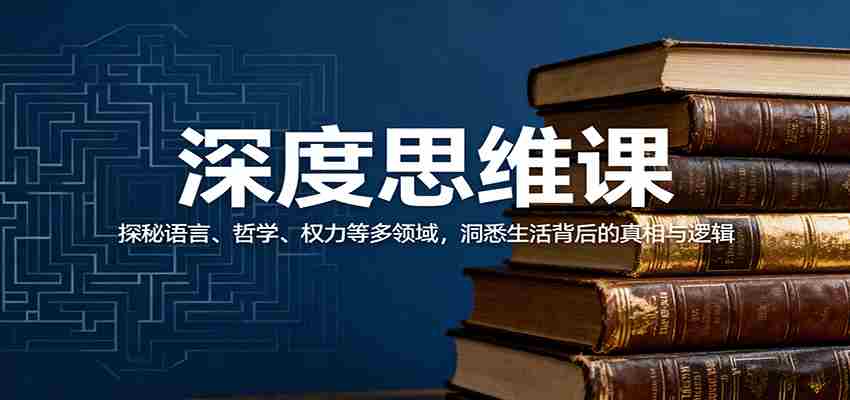 深度思维课：探秘语言、哲学、权力等多领域，洞悉生活背后的真相与逻辑