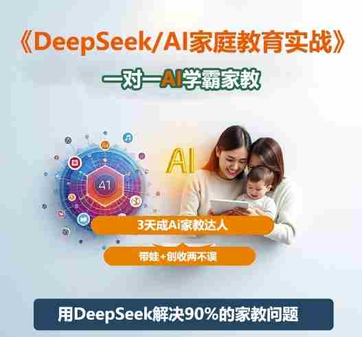 DeepSeek+Al家庭教育实战，一对一AI学霸家教，3天成Ai家教达人，带娃+创收两不误