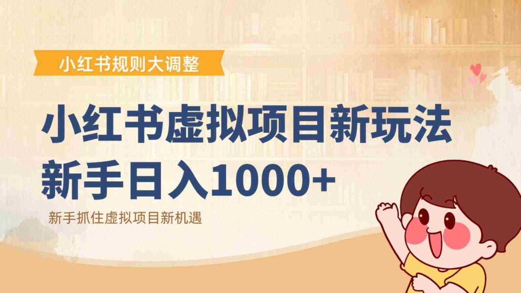 小红书虚拟项目变现课：抓住平台规则调整机遇，新手日入1000+