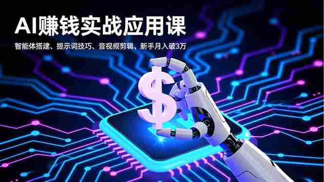 （16686期）AI赚钱实战应用课，智能体搭建、提示词技巧、音视频剪辑，新手月入破3万