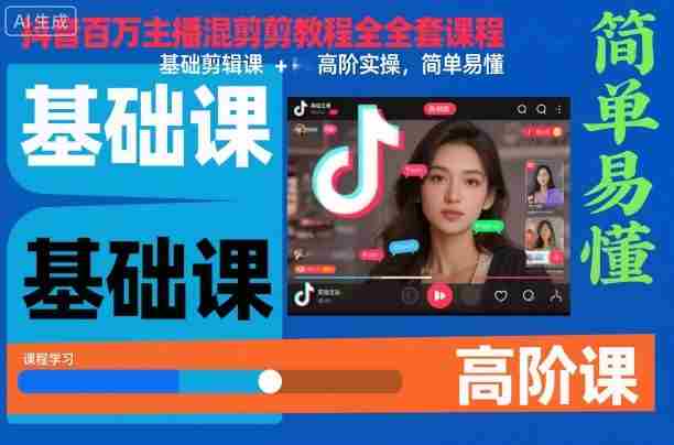 抖音百万主播混剪教程全套课程，基础剪辑课+高阶实操，简单易懂