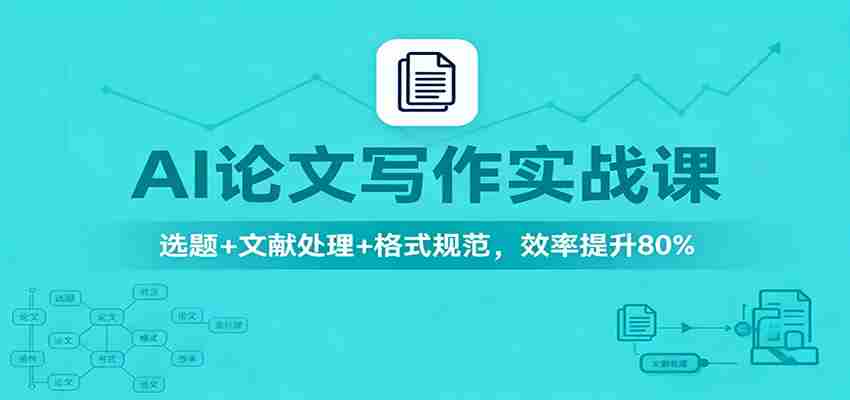 AI论文写作实战课：选题+文献处理+格式规范，效率提升80%