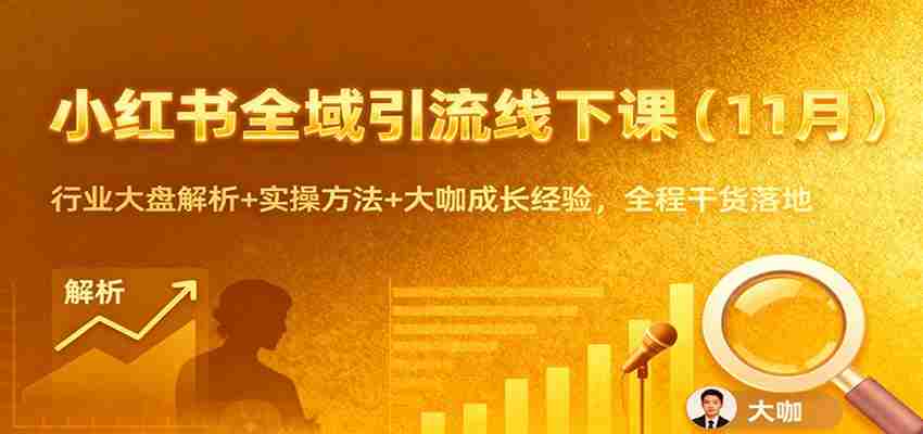 小红书全域引流线下课（11月）：行业大盘解析+实操方法+大咖成长经验，全程干货落地