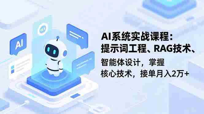 （16666期）AI系统实战课程，提示词工程、RAG技术、智能体设计，掌握核心技术，接单月入2万+