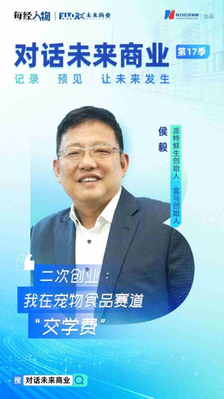 对话未来商业丨 从盒马到派特鲜生,侯毅的二次创业:我在宠物食品赛道“交学费”-中创网,冒泡网,福缘网创业项目大全-创安网