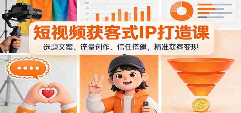 短视频获客式IP打造课:选题文案、流量创作、信任搭建,精准获客变现-中创网,冒泡网,福缘网创业项目大全-创安网