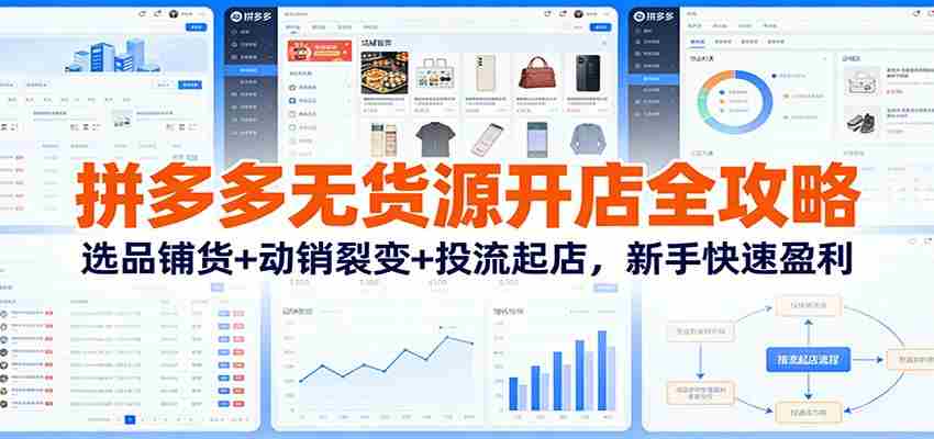 拼多多无货源开店全攻略：选品铺货+动销裂变+投流起店，新手快速盈利