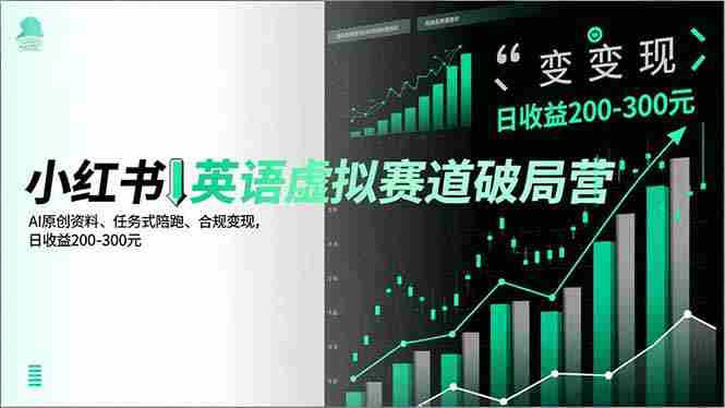 （16828期）小红书英语虚拟赛道破局营，AI原创资料、任务式陪跑、合规变现，日收益200-300元