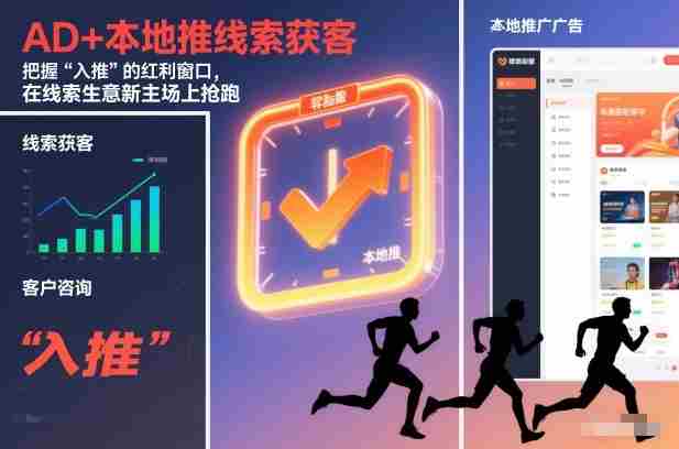 AD+本地推线索获客，把握“入推”的红利窗口，在线索生意新主场上抢跑