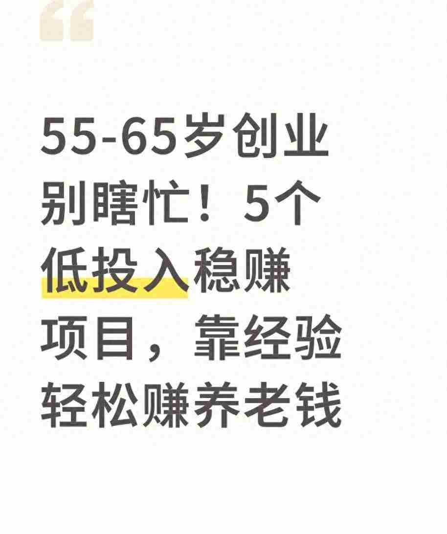55-65岁创业别瞎忙！5个低投入稳赚项目，靠经验轻松赚养老钱