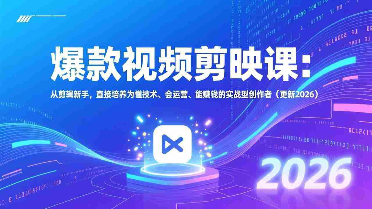 （17232期）爆款视频剪映课：从剪辑新手，直接培养为懂技术、会运营、能赚钱的实战型创作者（更新2026）