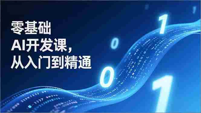 （17034期）零基础AI开发课，从入门到精通、实战案例、部署落地，成为AI智能体应用达人，开拓高价值副业