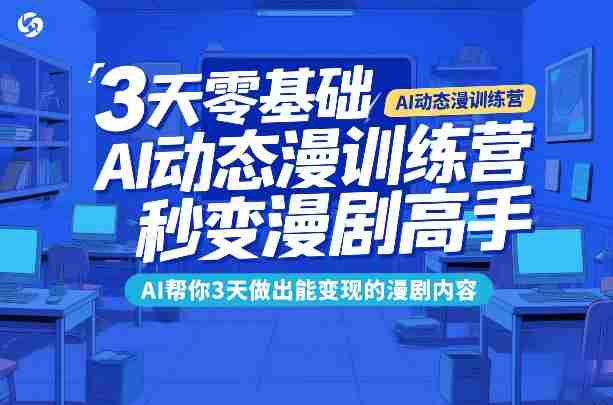 3天零基础AI动态漫训练营，秒变漫剧高手，AI帮你3天做出能变现的漫剧内容-中创网,冒泡网,福缘网创业项目大全-创安网