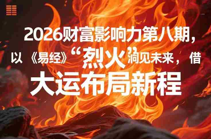 2026财富影响力第八期，以《易经》智慧洞见未来，借“离火”大运布局新程
