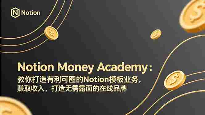 （17423期）Notion Money Academy：教你打造有利可图的Notion模板业务，赚取收入，打造无需露面的在线品牌
