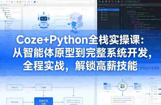 Coze+Python全栈实操课：从智能体原型到完整系统开发，全程实战，解锁高薪技能