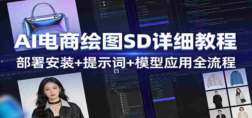 AI电商绘图SD详细教程：部署安装+提示词+模型应用全流程