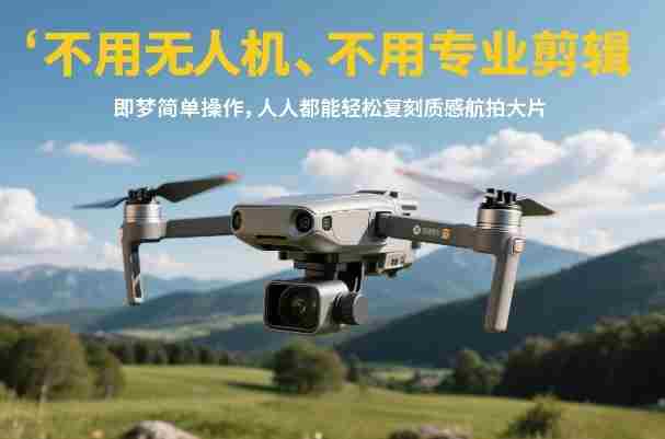 不用无人机、不用专业剪辑，即梦简单操作，人人都能轻松复刻质感航拍大片