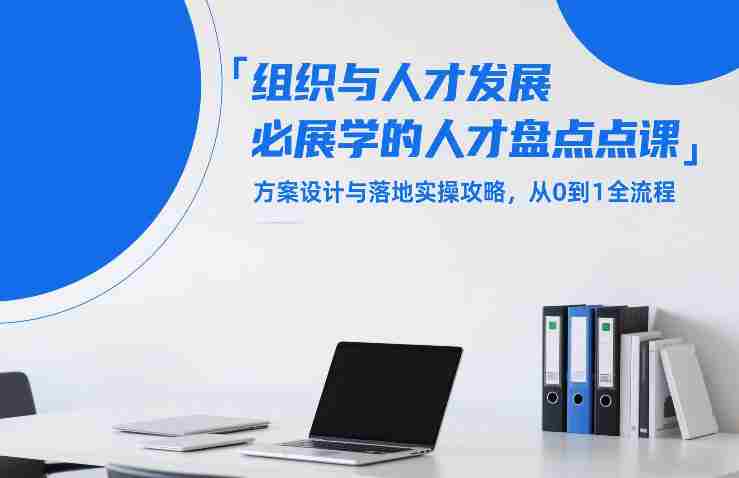 组织与人才发展必学的人才盘点课，方案设计与落地实操攻略，从0到1全流程