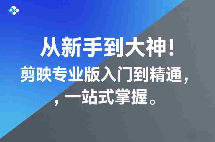 从新手到大神！剪映专业版入门到精通，一站式掌握