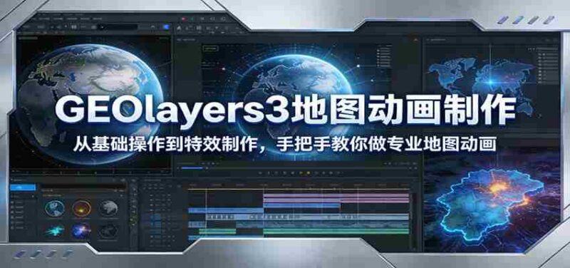GEOlayers3地图动画制作：从基础操作到特效制作，手把手教你做专业地图动画-中创网,冒泡网,福缘网创业项目大全-创安网