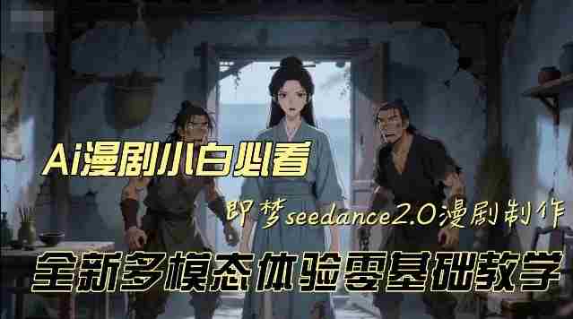 即梦seedance2.0创作漫剧文档，全新多模态体验零基础教学，让你一次性学会做动漫视频