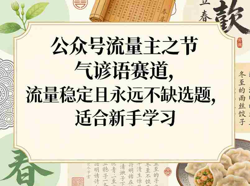 公众号流量主之节气谚语赛道，流量稳定且永远不缺选题，适合新手学习