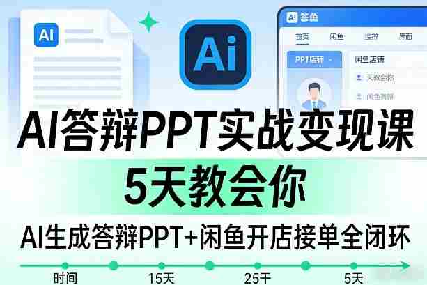AI答辩PPT实战变现课，5天教会你，AI生成答辩PPT+闲鱼开店接单全闭环