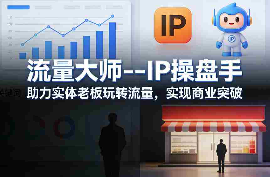流量大师—IP操盘手，助力实体老板玩转流量，实现商业突破