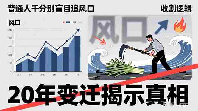 （17485期）普通人千万别盲目追风口，20年变迁揭示真相，看懂收割逻辑才能避免成为接盘侠