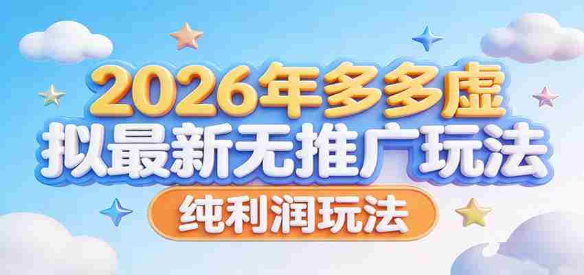 2026年多多虚拟最新无推广，纯利润玩法。