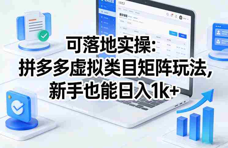 可落地实操：拼多多虚拟类目矩阵玩法，新手也能日入1k+【揭秘】
