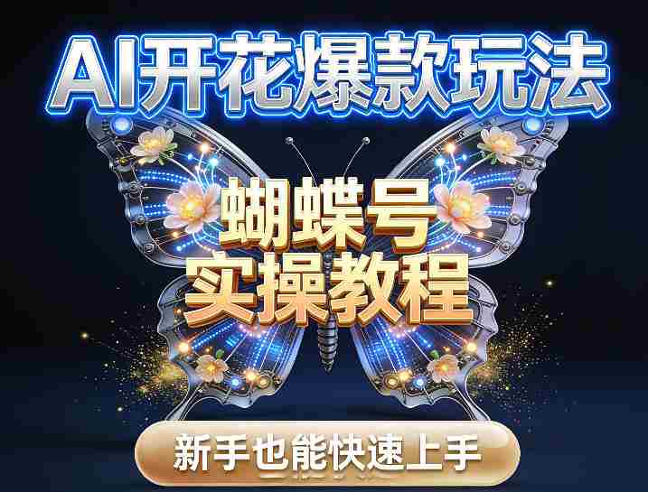 AI开花爆款玩法，蝴蝶号实操教程，新手也能快速上手