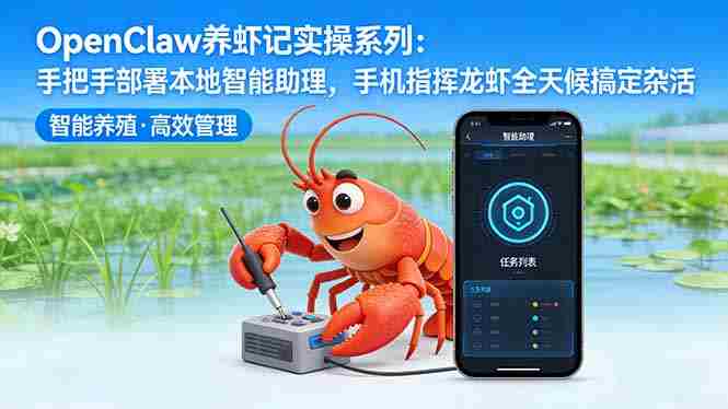（17790期）OpenClaw养虾记实操系列：手把手部署本地智能助理，手机指挥龙虾全天候搞定杂活