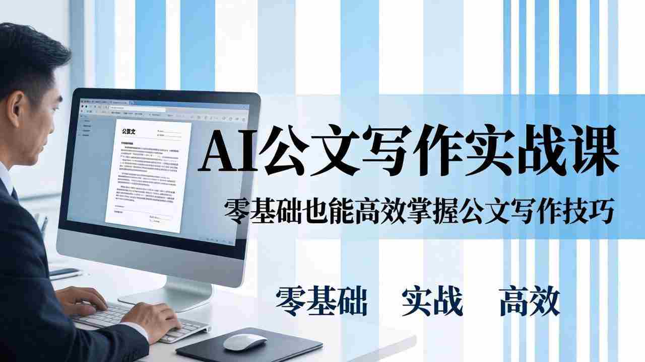 （17783期）AI 公文写作实战课：零基础掌握格式规范与 5 大文种，用 AI 高效写出合格材料