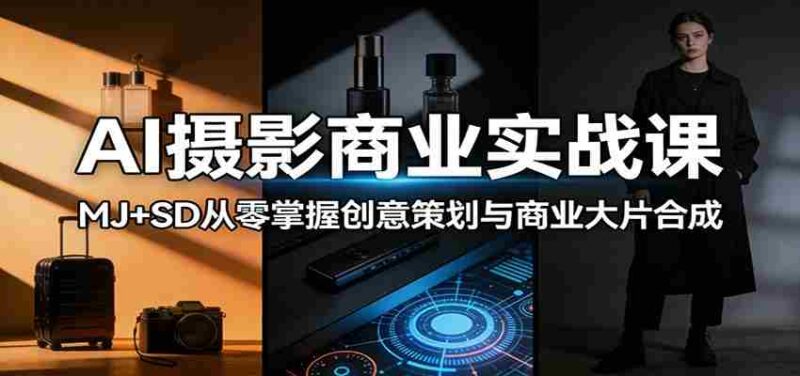 AI摄影商业实战课:MJ+SD从零掌握创意策划与商业大片合成-中创网,冒泡网,福缘网创业项目大全-创安网