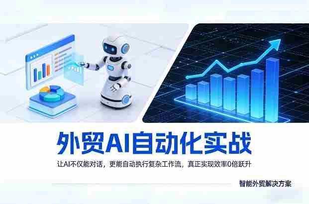 外贸AI自动化实战，让AI不仅能对话，更能自动执行复杂工作流，真正实现效率10倍跃升