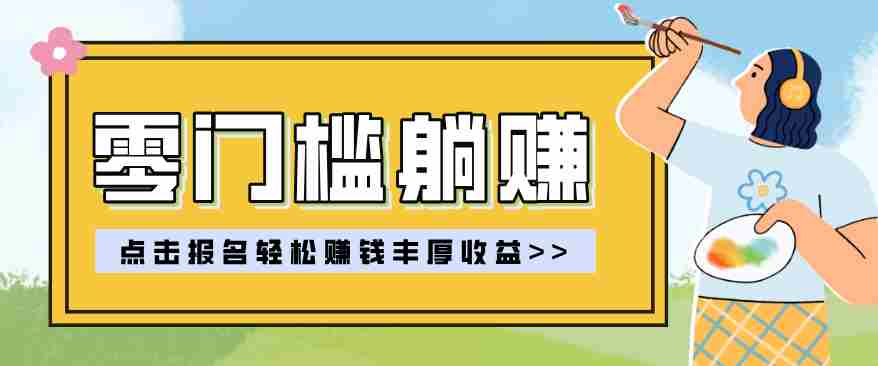 零门槛躺赚项目实操教学，0门槛新手也能轻松赚收益，一天赚几百上千