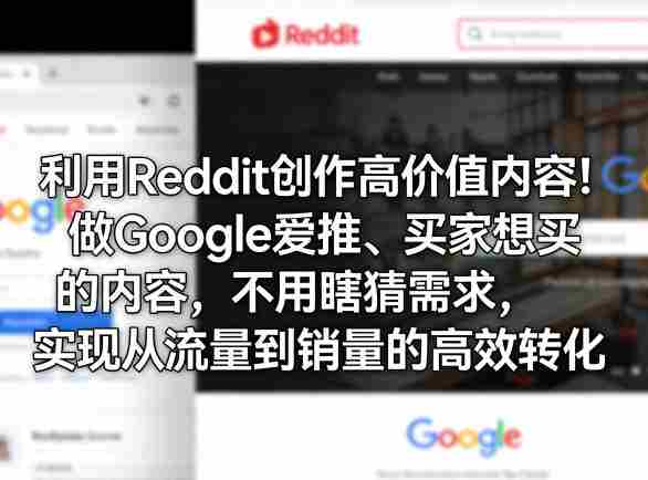 利用Reddit创作高价值内容！做Google爱推、买家想买的内容，不用瞎猜需求，实现从流量到销量的高效转化