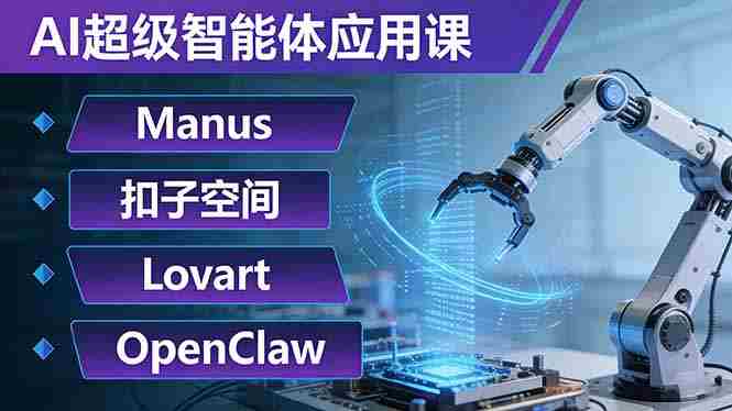 （17635期）AI超级智能体应用课：Manus+扣子空间+Lovart+OpenClaw，用AI智能体实现自动化复杂任务