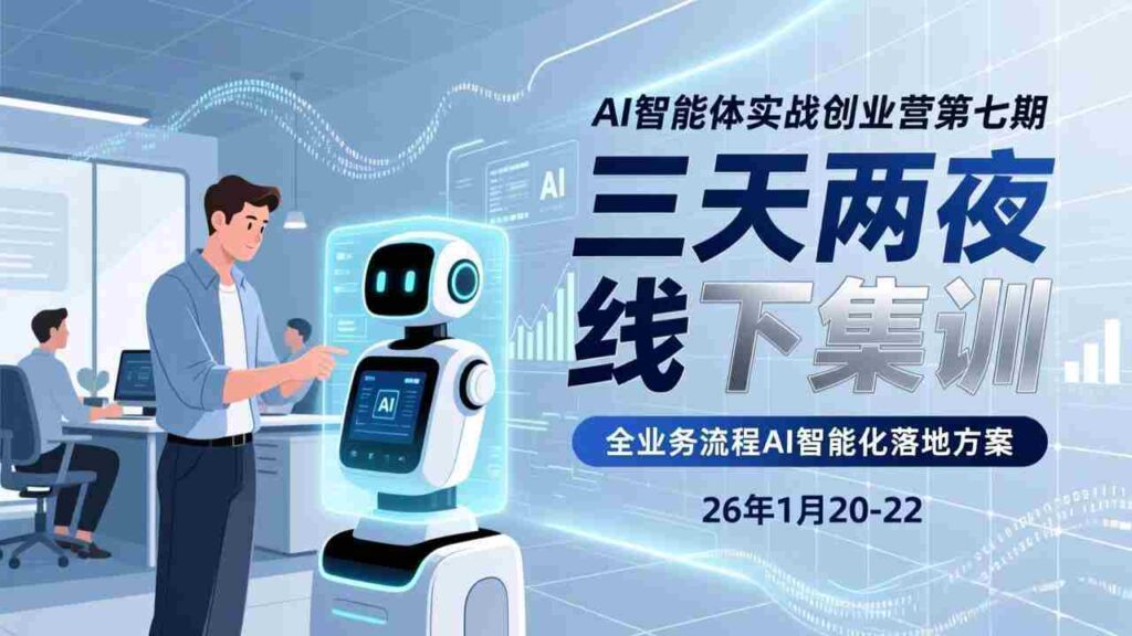 （17489期）AI智能体实战创业营第七期，三天两夜线下集训，企业全业务流程AI智能化落地方案(26年1月20-22)