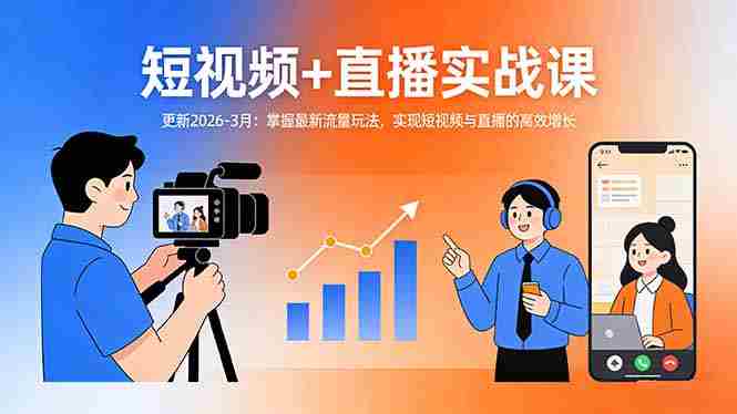 （17632期）短视频+直播实战课-更新2026-3月：掌握最新流量玩法，实现短视频与直播的高效增长