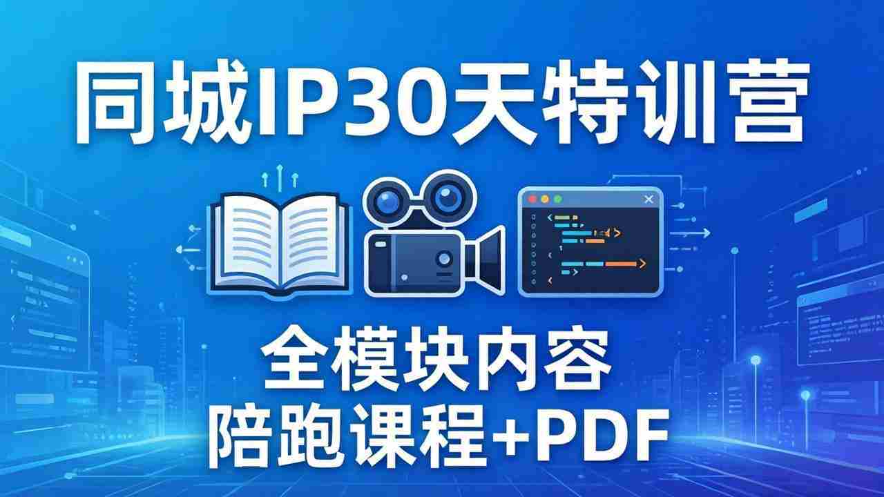 （17907期）同城IP 30天特训营： 拍摄/剪辑/脚本/文案/答疑全模块内容，陪跑视频课程以及一套PDF