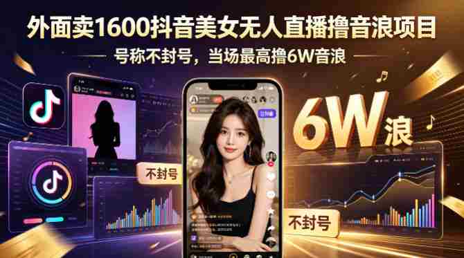 外面卖1600抖音美女无人直播撸音浪项目，号称不封号，当场最高撸6W音浪！【附详细教程】