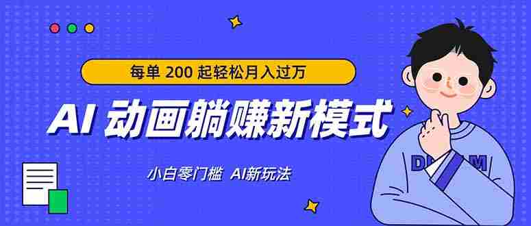 （17931期）AI 动画躺赚新模式，无需经验，每单 200 起轻松月入过万