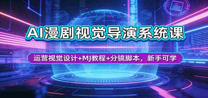 AI漫剧视觉导演系统课：运营视觉设计+MJ教程+分镜脚本，新手可学