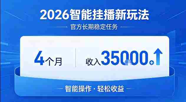 2026智能挂播新玩法，官方长期稳定任务，4个月收入3.5W+【揭秘】