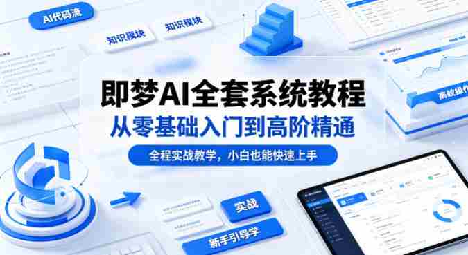 即梦AI全套系统教程，从零基础入门到高阶精通，全程实战教学，小白也能快速上手
