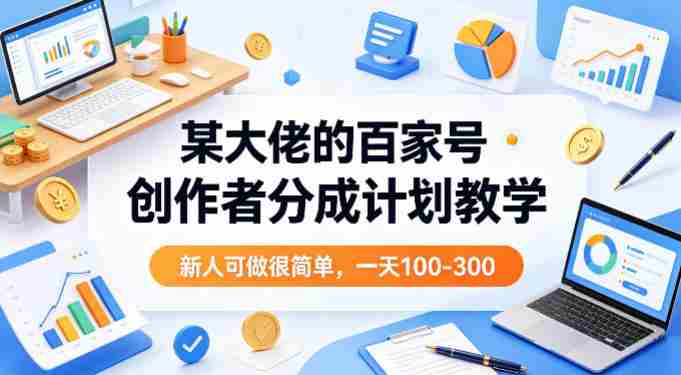 某大佬的百家号创作者分成计划教学，新人可做很简单，一天100-300+